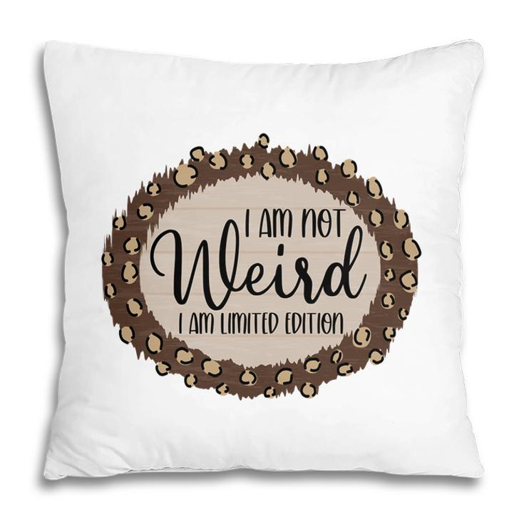 I Am Not Weird I Am Limited Edition Sarcastic Funny Quote Pillow