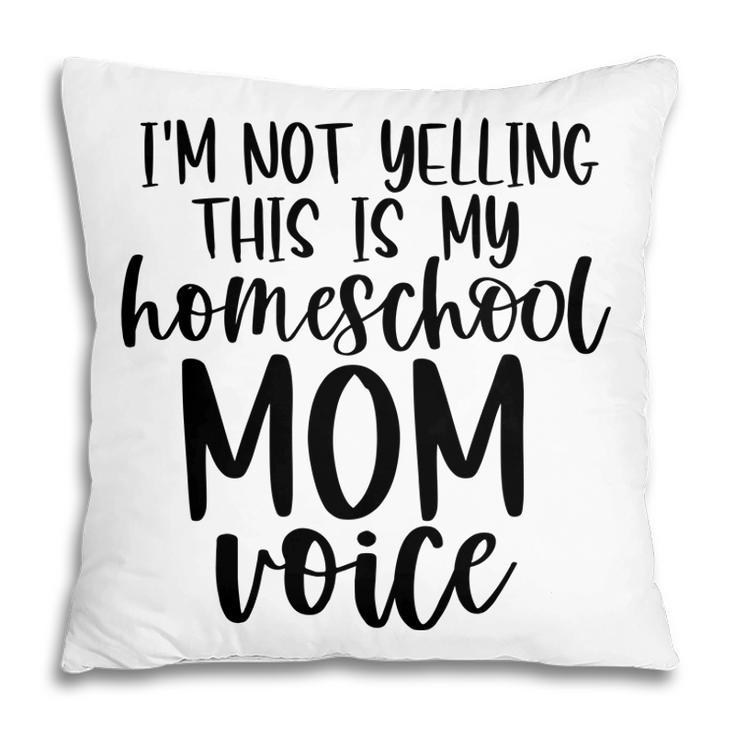 I Am Not Yelling This Is My Homeschool Mom Pillow