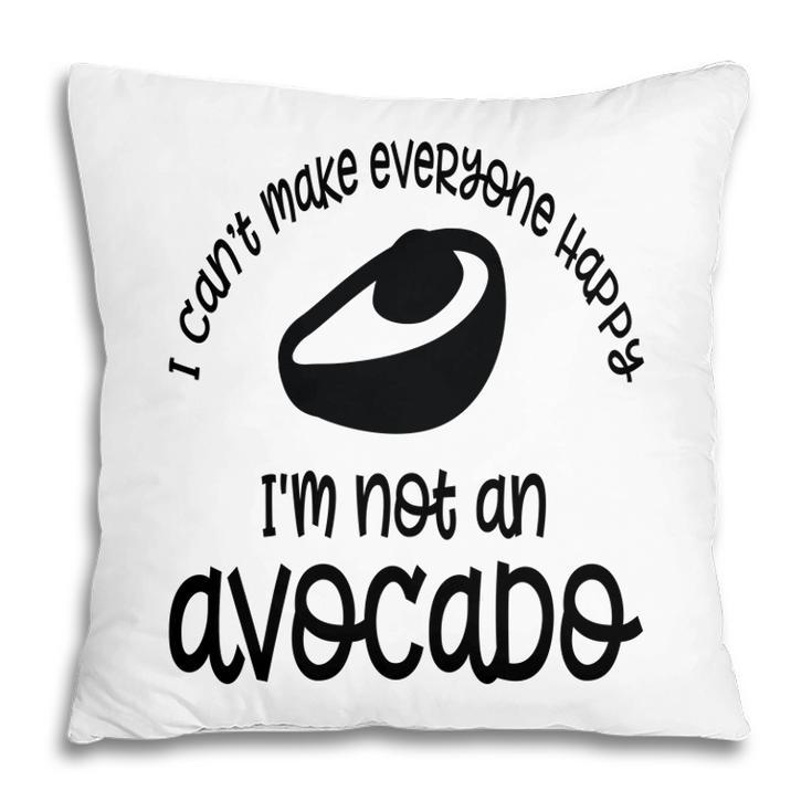 I Cant Make Everyone Happy Im Not An Avocado Funny Pillow