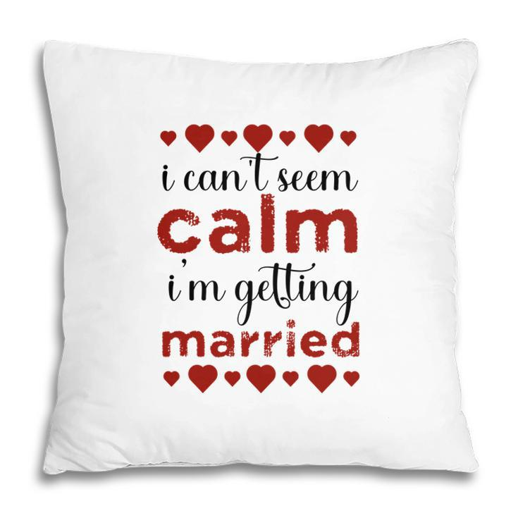 I Cant Seem Calm I Am Getting Married Red Heart Pillow