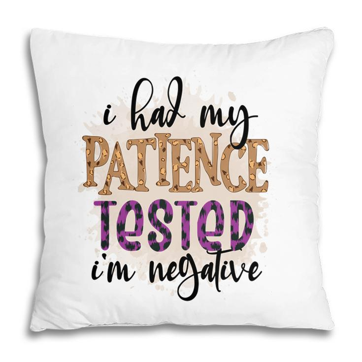 I Had My Patience Tested Im Negative Sarcastic Funny Quote Pillow