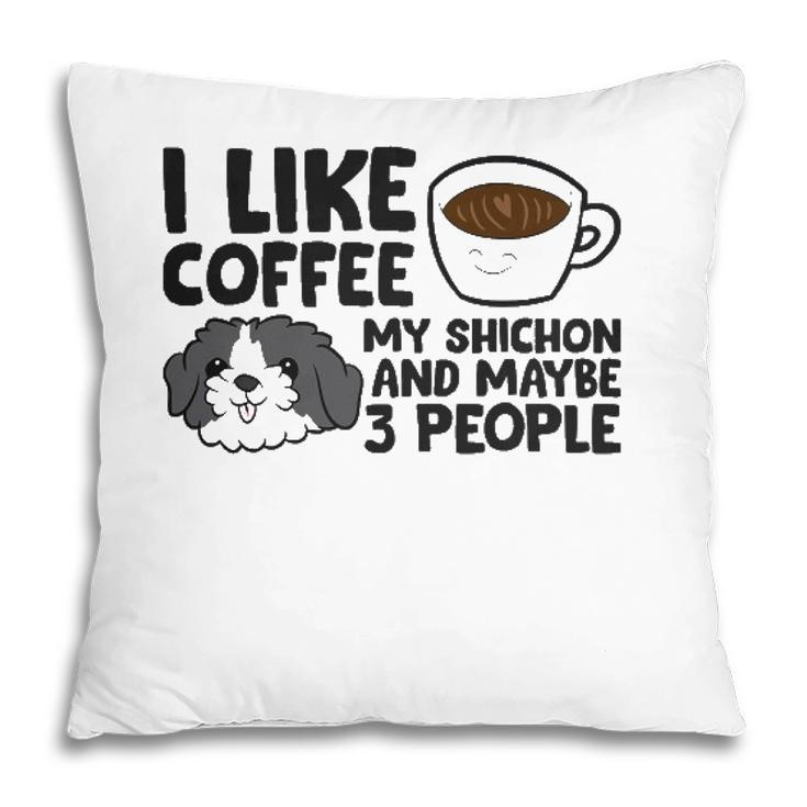 I Like Coffee My Shichon And Maybe Like 3 People Pillow