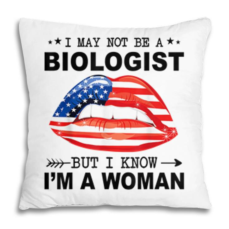 I May Not Be A Biologist But I Know Im A Woman  Pillow