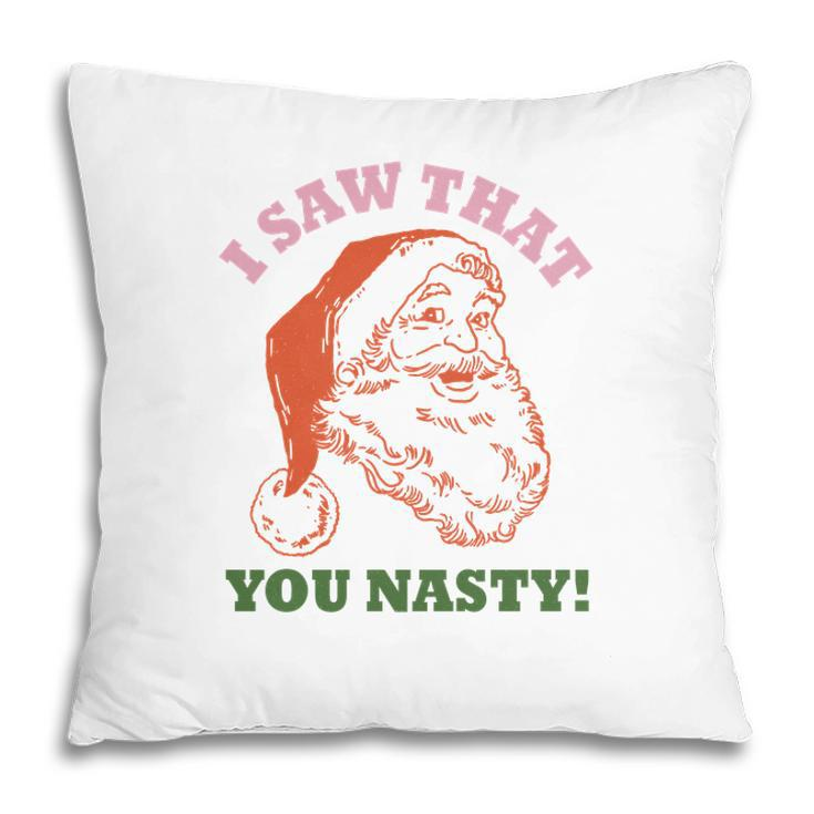 I Saw That You Nasty Santa Christmas Pillow