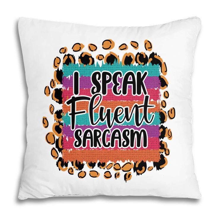 I Speak Fluent Sarcasm Colorful Sarcastic Funny Quote Pillow