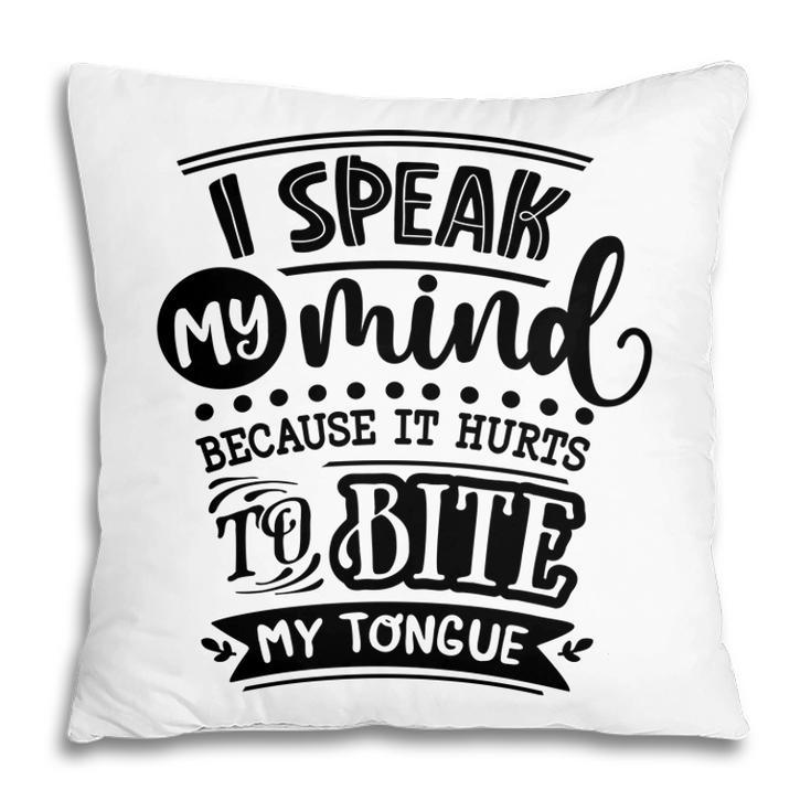 I Speak My Mind  Because It Hurts To Bite My Tongue Sarcastic Funny Quote Black Color Pillow