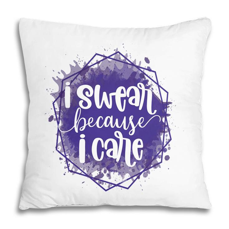 I Swear Becacuse I Care Sarcastic Funny Quote Pillow