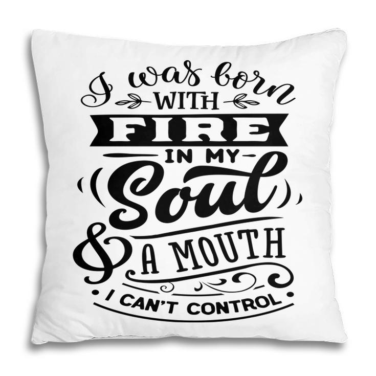 I Was Born With Fire  In My Soul A Mouth I Cant Control Sarcastic Funny Quote Black Color Pillow