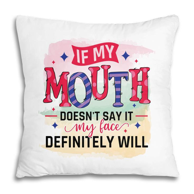 If My Mouth Doesnt Say It My Face Definitely Wild Sarcastic Funny Quote Pillow