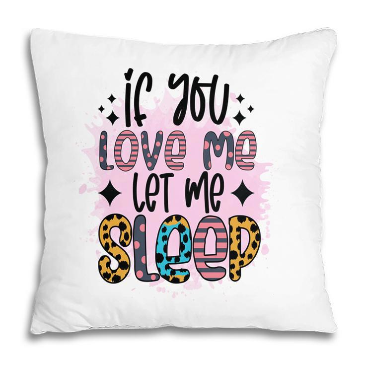 If You Love Me Let Me Sleep Sarcastic Funny Quote Pillow