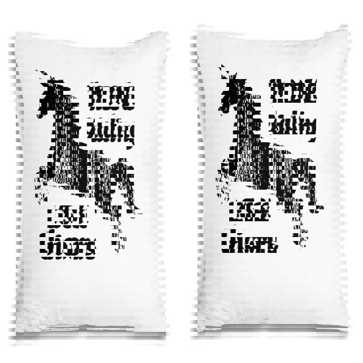 Im Done Adulting Lets Be Unicorns Unicorn Slogan Pillow