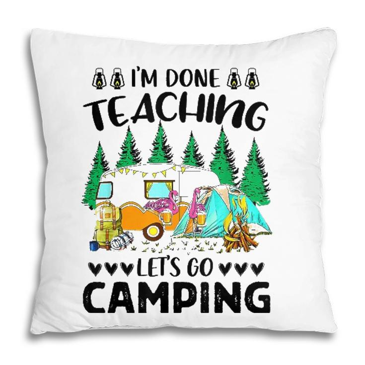 Im Done Teaching Lets Go Camping Flampingo Camping Pillow