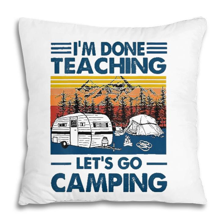 Im Done Teaching Lets Go Camping Funny Teacher Pillow