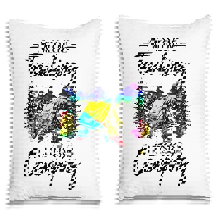 Im Done Teaching Lets Go Camping-Gift Ideas For Teacher Pillow