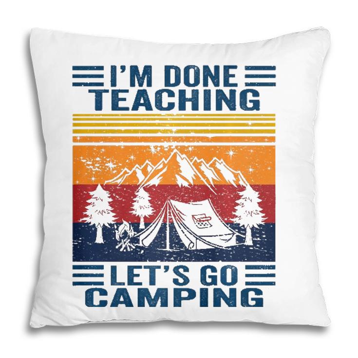 Im Done Teaching Lets Go Camping Retro Teacher Camping Pillow