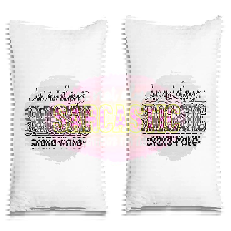 Im Not Always Sarcastic Sometimes Im Asleep Sarcastic Funny Quote Pillow