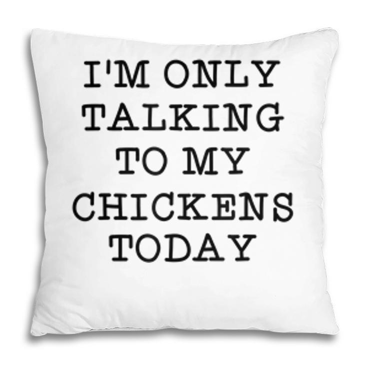 Im Only Talking To My Chickens Today Introvert Humor Quote  Pillow