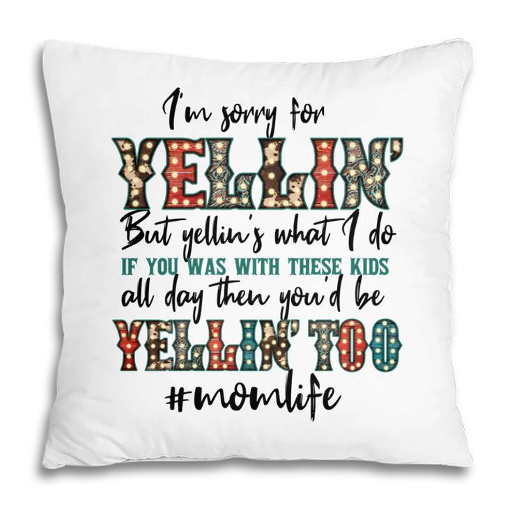 Im Sorry For Yellin With These Kids Funny Mom Life Quote Pillow