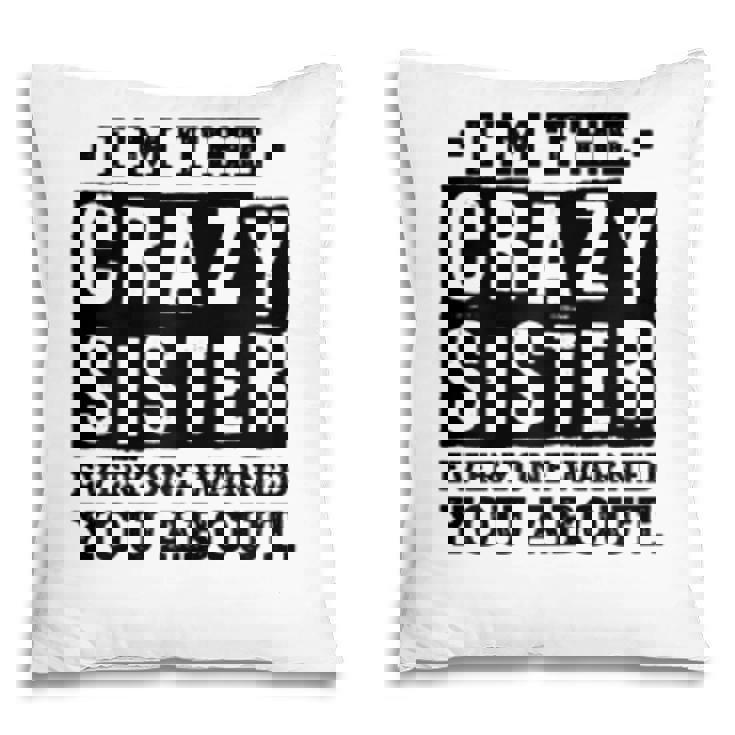 Im The Crazy Sister Everyone Warned You About Sister Love  Pillow