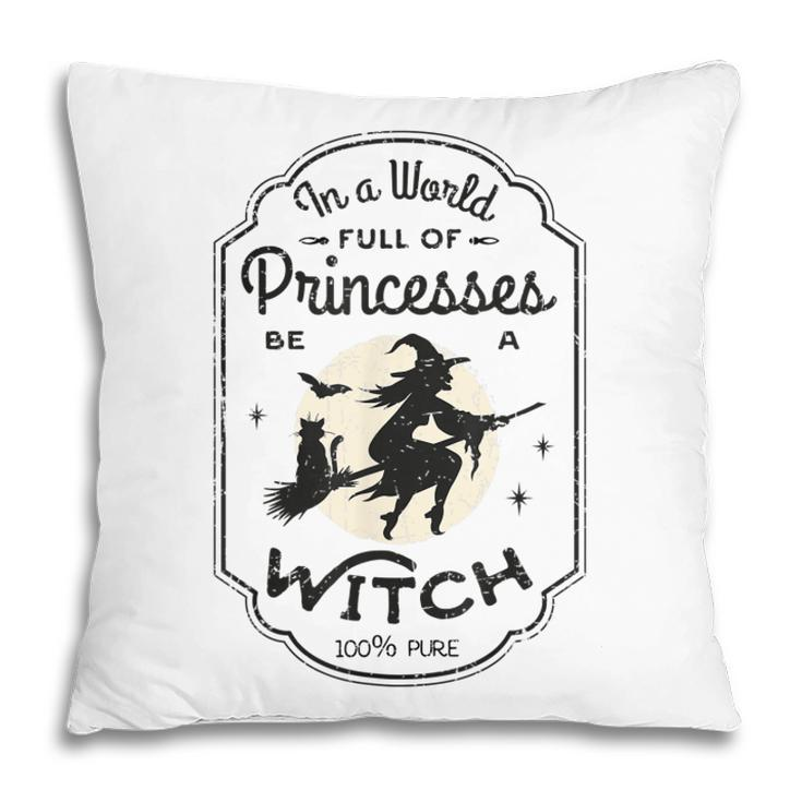 In A World Full Of Princesses Be A Witch Halloween Costume  Pillow