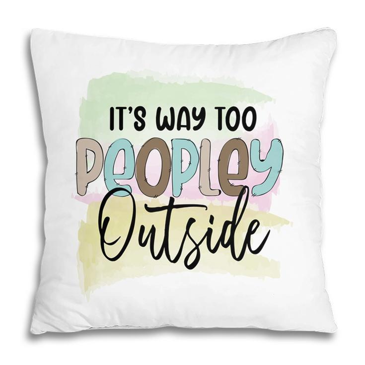 Its Way Too Peopley Outside Sarcastic Funny Quote Pillow
