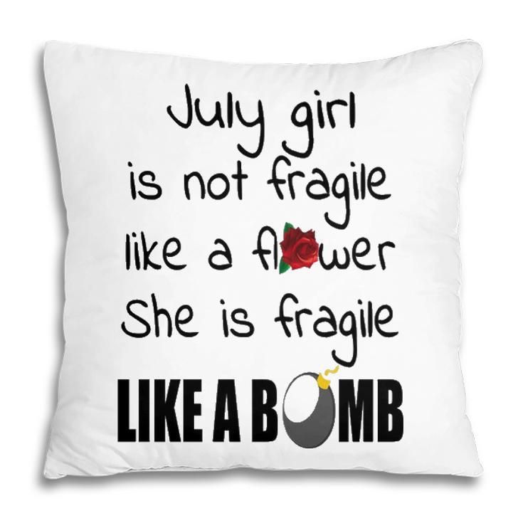 July Girl   July Girl Isn’T Fragile Like A Flower She Is Fragile Like A Bomb V2 Pillow