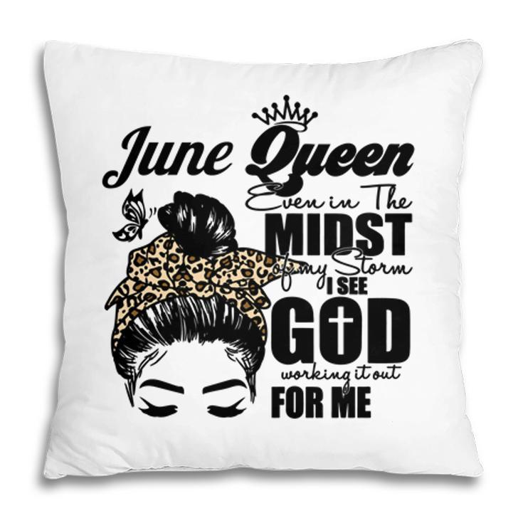 June Queen Even In The Midst Of My Storm I See God Working It Out For Me Messy Hair Birthday Gift Pillow