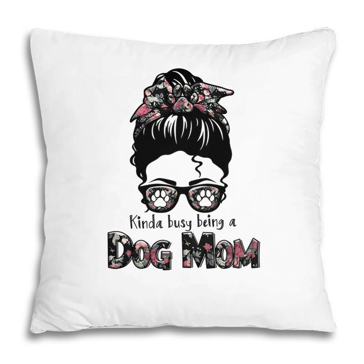 Kinda Busy Being A Dog Mom Sublimation Was Womens Pillow