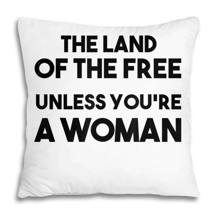 Land Of The Free Unless Youre A Woman Pro Choice For Women  Pillow