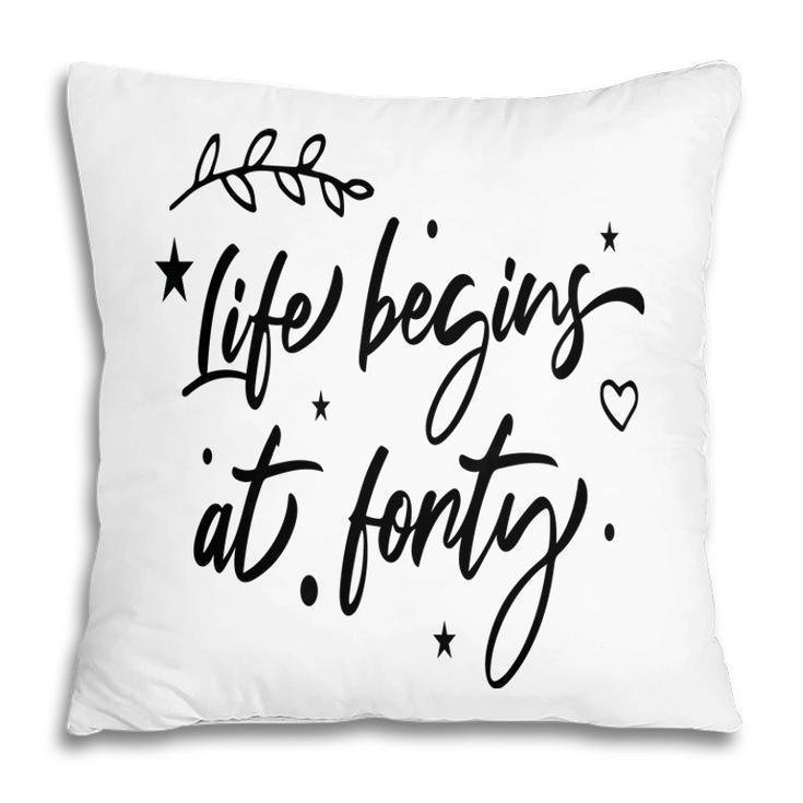 Life Begins At Forty Happy 40Th Birthday Pillow