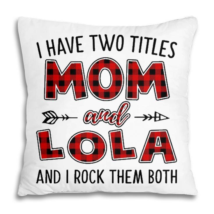 Lola Grandma Gift I Have Two Titles Mom And Lola Pillow