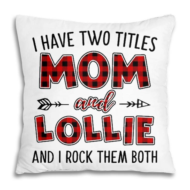 Lollie Grandma Gift   I Have Two Titles Mom And Lollie Pillow