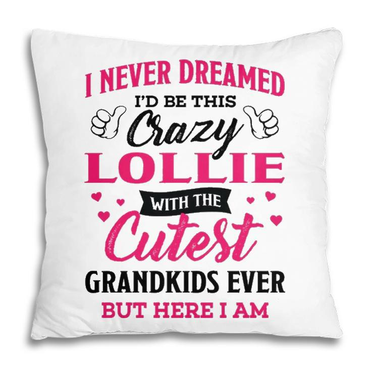 Lollie Grandma Gift   I Never Dreamed I’D Be This Crazy Lollie Pillow