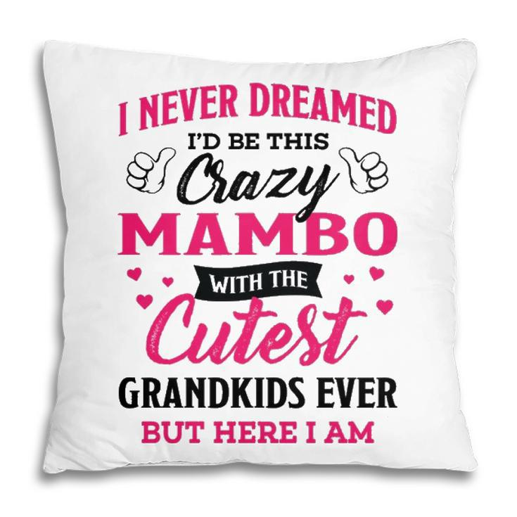 Mambo Grandma Gift   I Never Dreamed I’D Be This Crazy Mambo Pillow