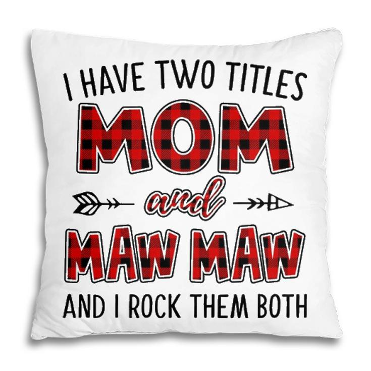 Mawmaw Grandma Gift   I Have Two Titles Mom And Mawmaw Pillow