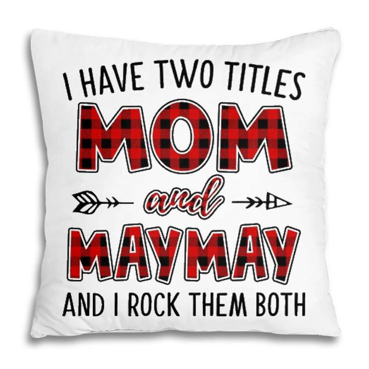 Maymay Grandma Gift   I Have Two Titles Mom And Maymay Pillow
