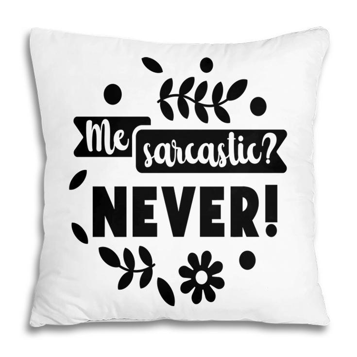 Me Sarcastic Never Sarcastic Funny Quote Pillow