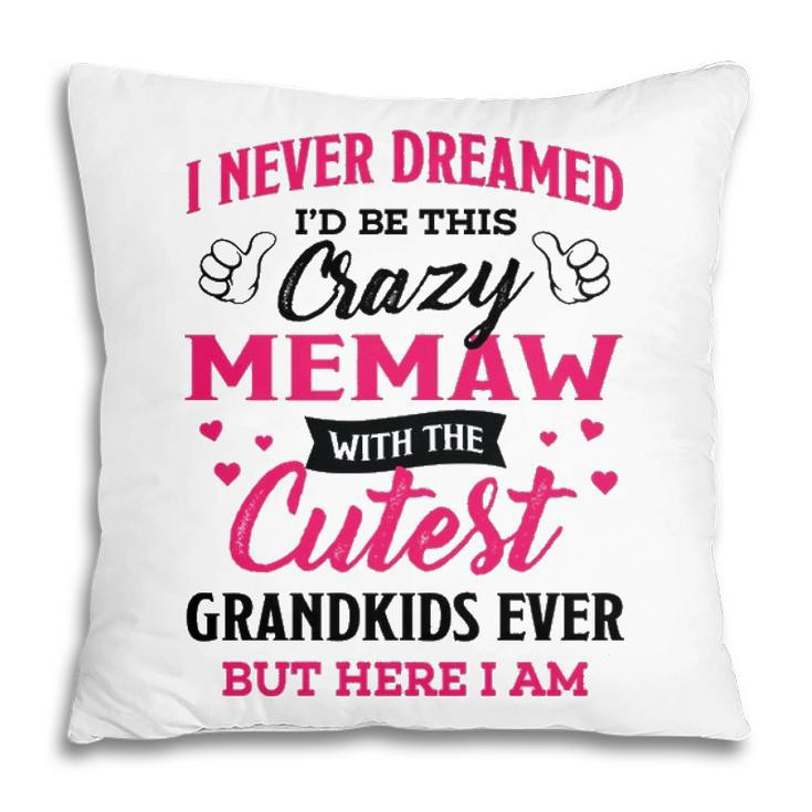 Memaw Grandma Gift   I Never Dreamed I’D Be This Crazy Memaw Pillow