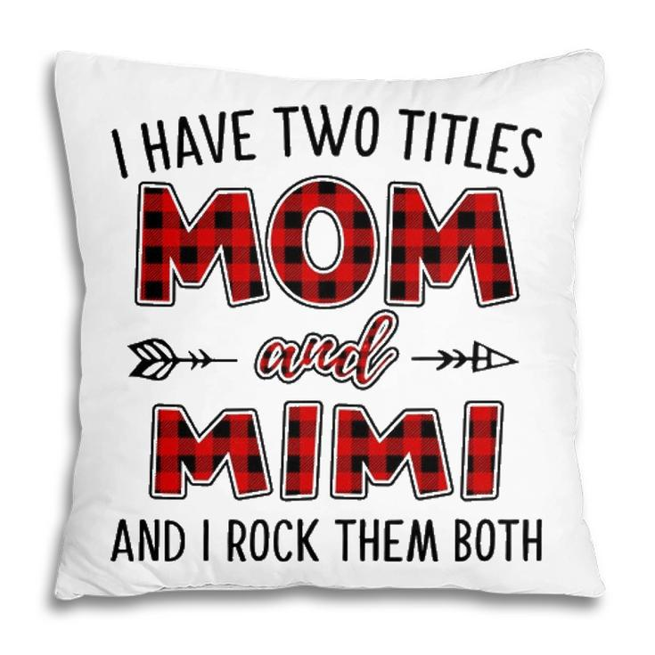 Mimi Grandma Gift   I Have Two Titles Mom And Mimi Pillow