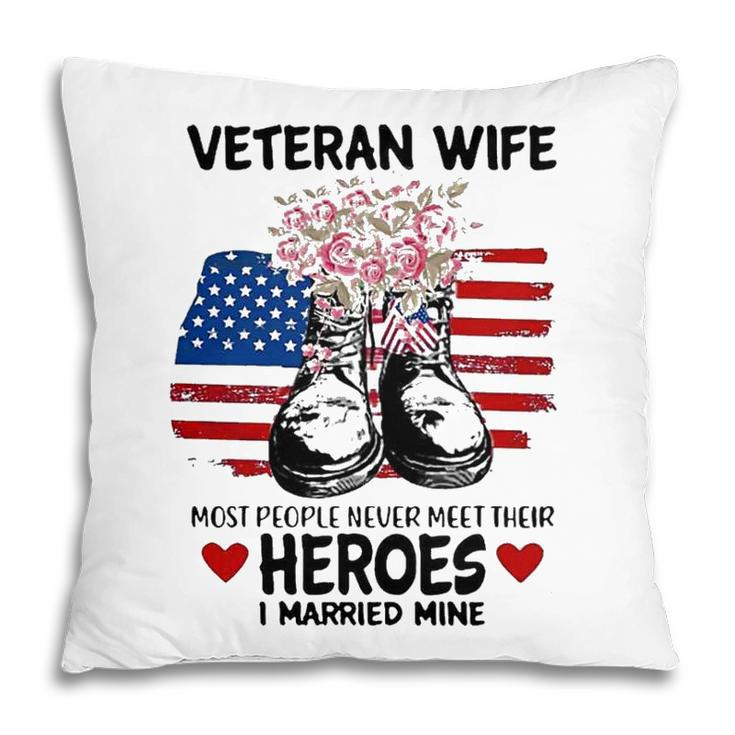 Most People Never Meet Their Heroes I Married Mine Im A Proud Veterans Wife Pillow