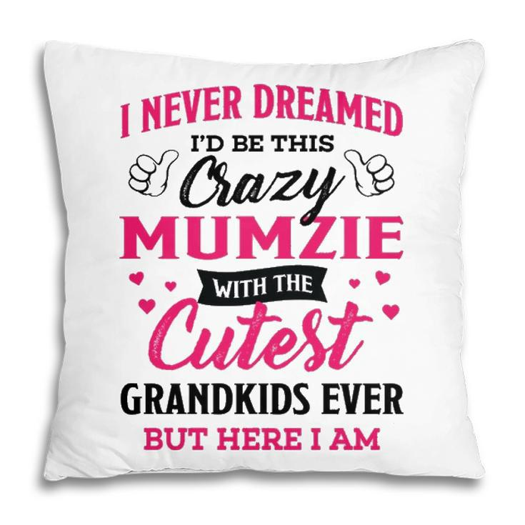 Mumzie Grandma Gift   I Never Dreamed I’D Be This Crazy Mumzie Pillow