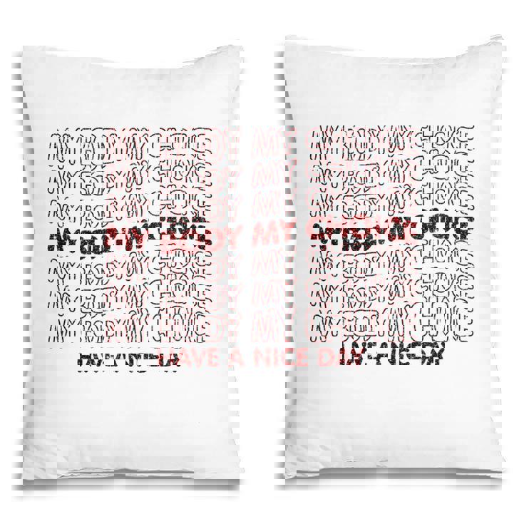 My Body My Choice Pro Choice Have A Nice Day Pillow