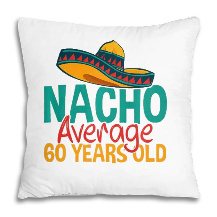 Nacho Average 60 Years Old Cinco De Mayo 60Th Birthday  Pillow