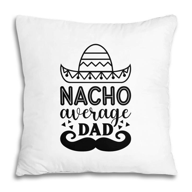 Nacho Average Dad Full Black Graphic Great Pillow
