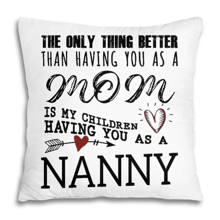 Nanny Grandma Gift   Nanny The Only Thing Better Pillow