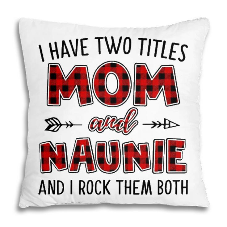Naunie Grandma Gift   I Have Two Titles Mom And Naunie Pillow