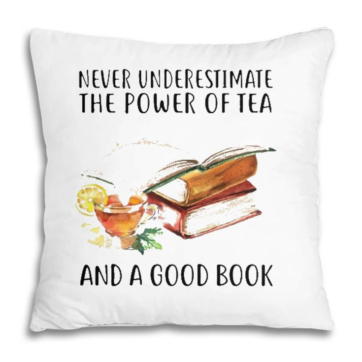 Never Underestimate The Power Of Tea And A Good Book Pillow