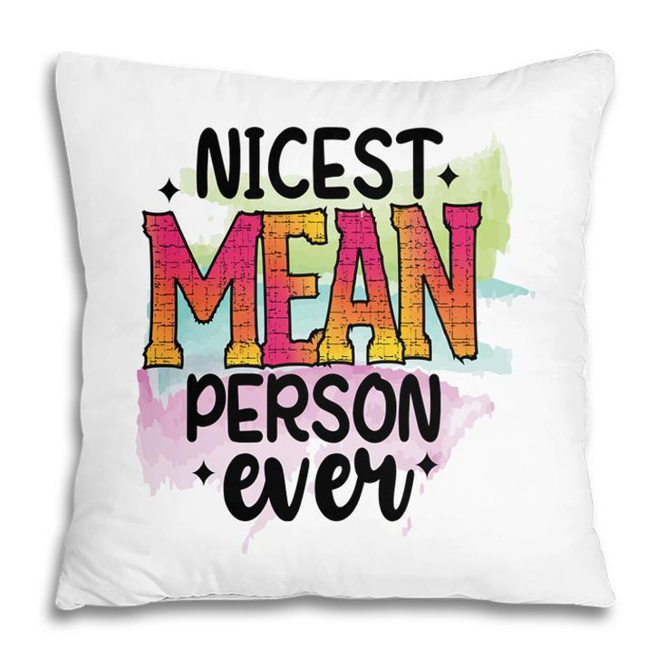 Nicest Mean Person Ever Sarcastic Funny Quote Pillow