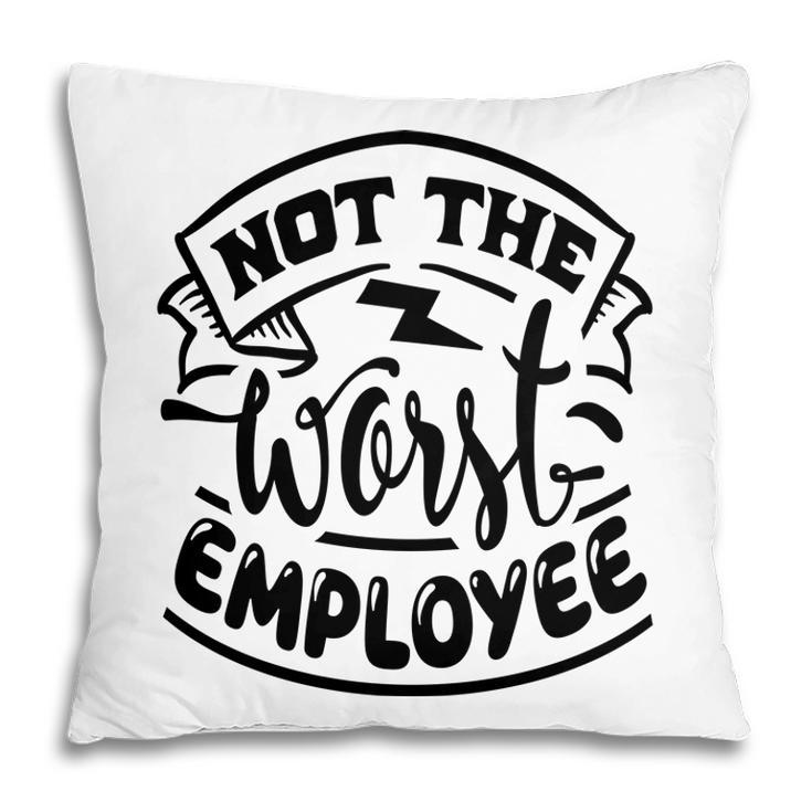 Not The Worst Employee Sarcastic Funny Quote White Color Pillow