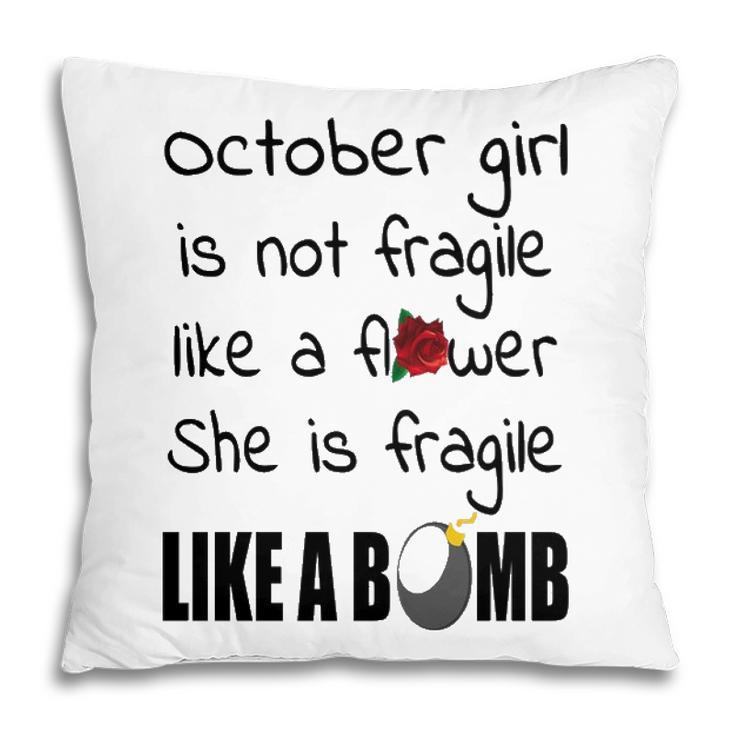 October Girl   October Girl Isn’T Fragile Like A Flower She Is Fragile Like A Bomb V2 Pillow